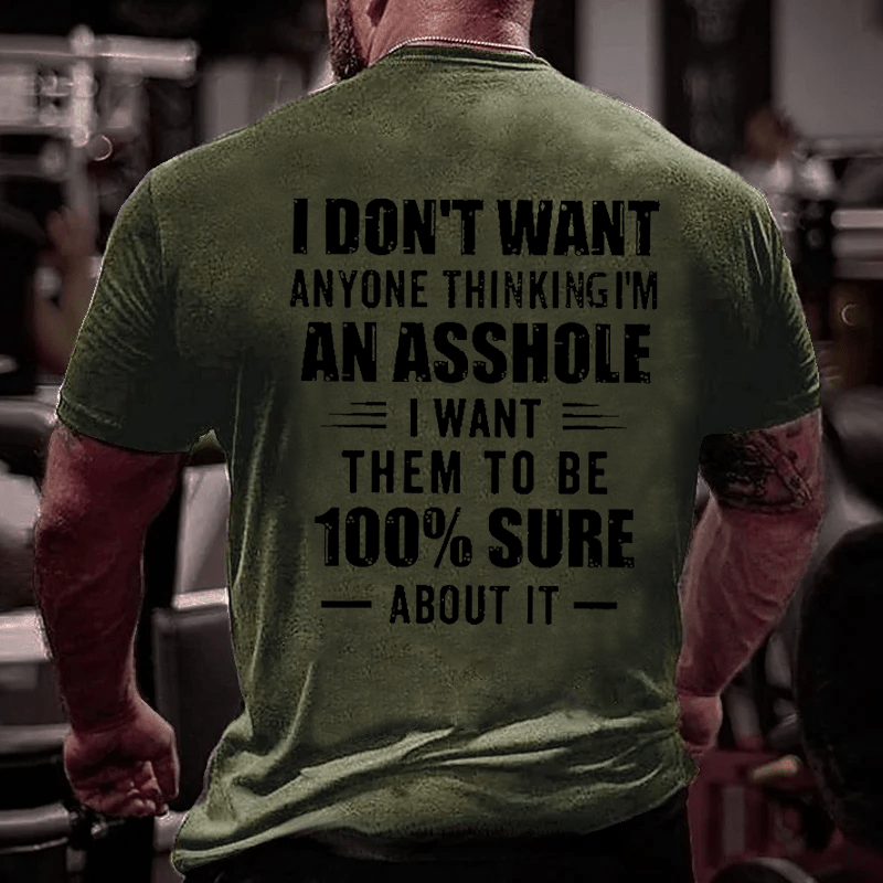 I Don't Want Anyone Thinking I'm An Asshole I Want Them To Be 100% Sure About It Men's Cotton T-shirt