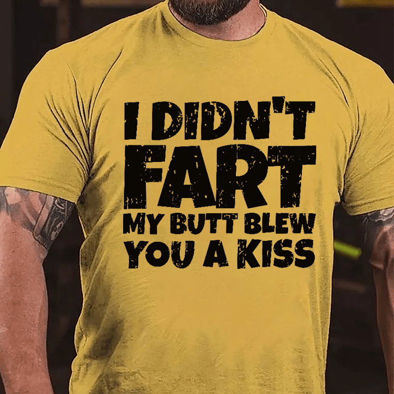 I Didn't Fart My Butt Blew You A Kiss Cotton T-shirt