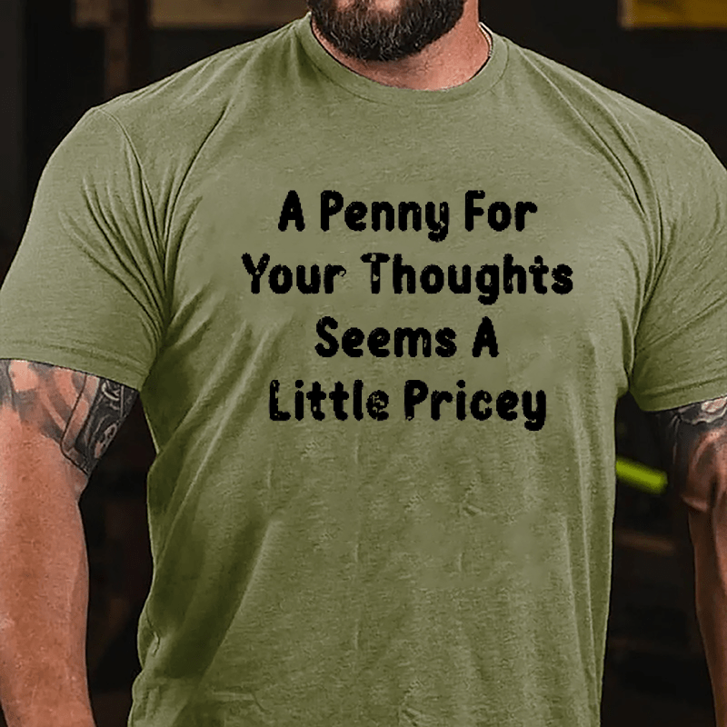 A Penny For Your Thoughts Seems A Little Pricey Cotton T-shirt